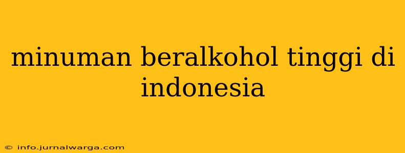 minuman beralkohol tinggi di indonesia