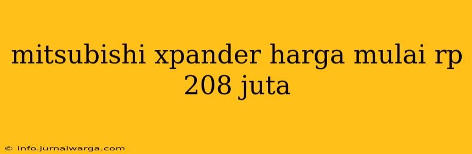mitsubishi xpander harga mulai rp 208 juta