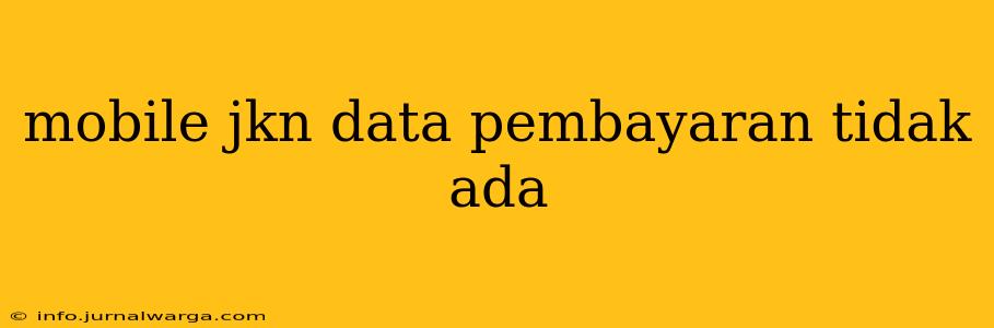 mobile jkn data pembayaran tidak ada