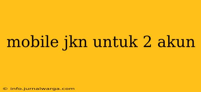mobile jkn untuk 2 akun