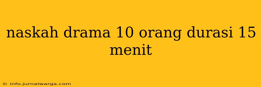 naskah drama 10 orang durasi 15 menit