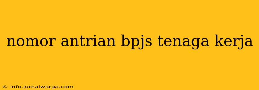 nomor antrian bpjs tenaga kerja