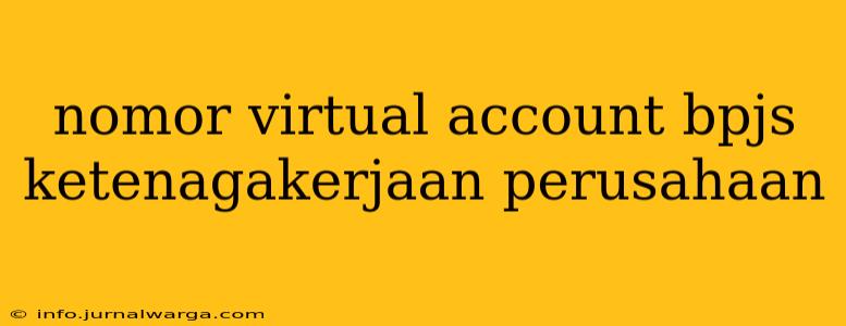 nomor virtual account bpjs ketenagakerjaan perusahaan