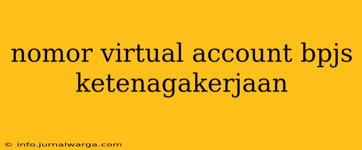 nomor virtual account bpjs ketenagakerjaan