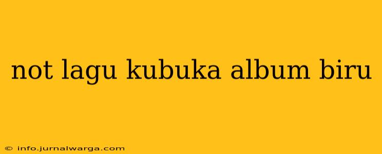 not lagu kubuka album biru