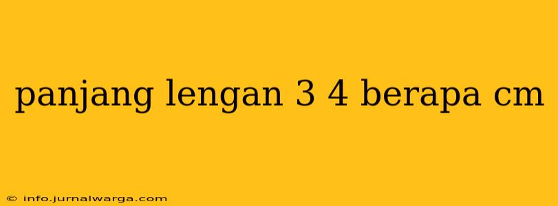 panjang lengan 3 4 berapa cm