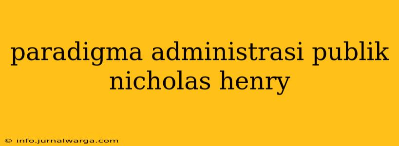 paradigma administrasi publik nicholas henry