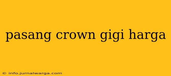 pasang crown gigi harga