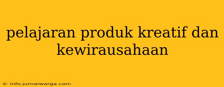 pelajaran produk kreatif dan kewirausahaan