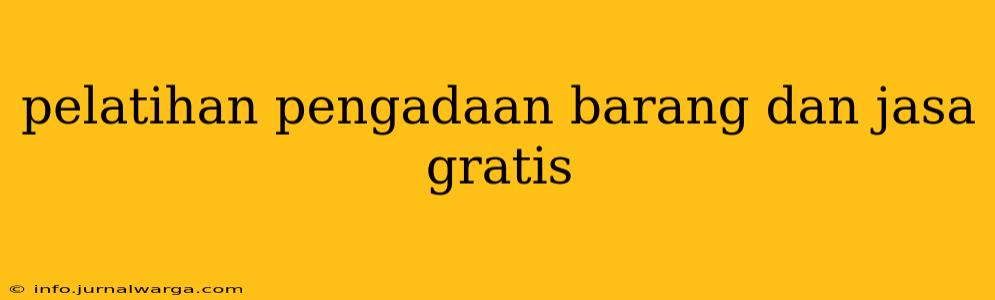 pelatihan pengadaan barang dan jasa gratis
