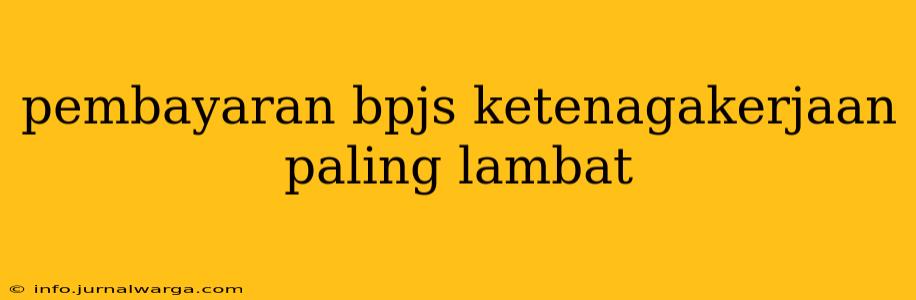 pembayaran bpjs ketenagakerjaan paling lambat