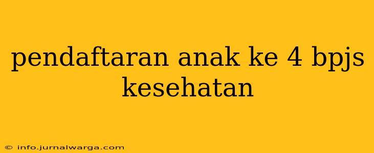 pendaftaran anak ke 4 bpjs kesehatan