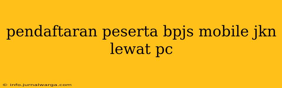 pendaftaran peserta bpjs mobile jkn lewat pc
