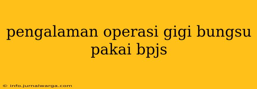 pengalaman operasi gigi bungsu pakai bpjs