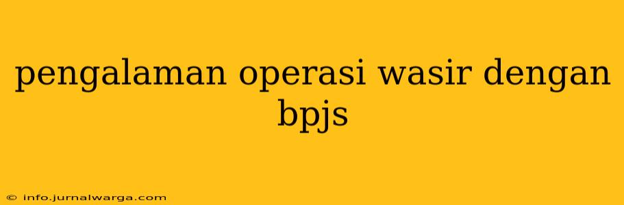 pengalaman operasi wasir dengan bpjs