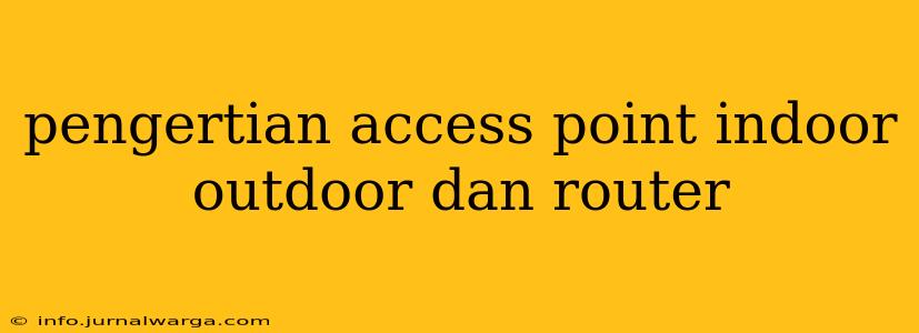 pengertian access point indoor outdoor dan router