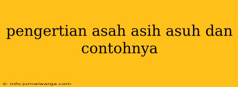 pengertian asah asih asuh dan contohnya