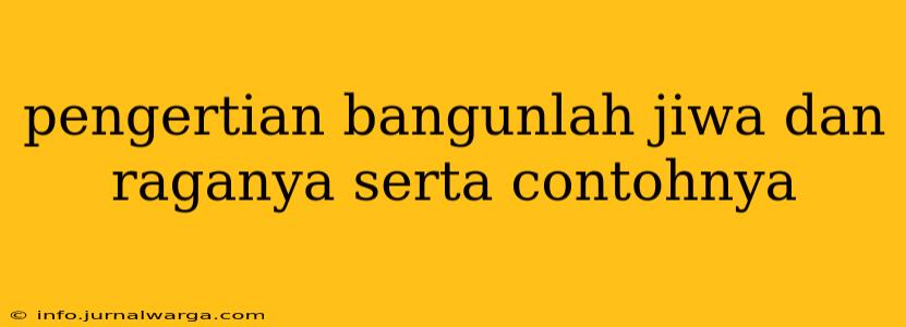 pengertian bangunlah jiwa dan raganya serta contohnya