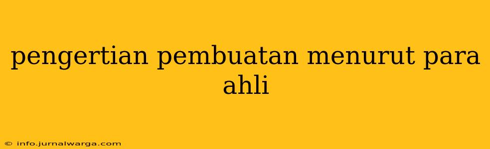 pengertian pembuatan menurut para ahli
