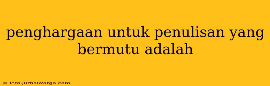 penghargaan untuk penulisan yang bermutu adalah