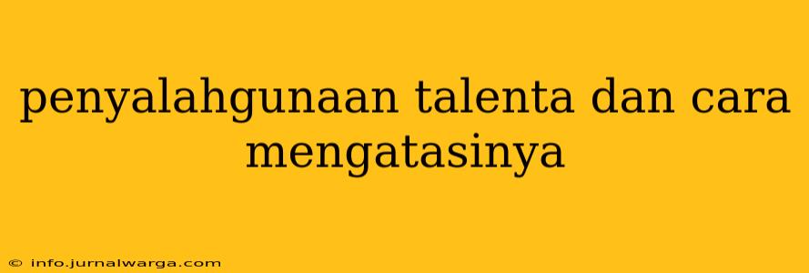 penyalahgunaan talenta dan cara mengatasinya