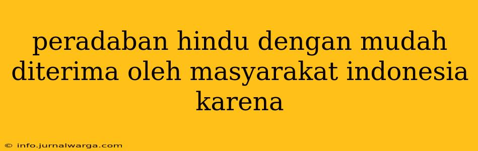 peradaban hindu dengan mudah diterima oleh masyarakat indonesia karena