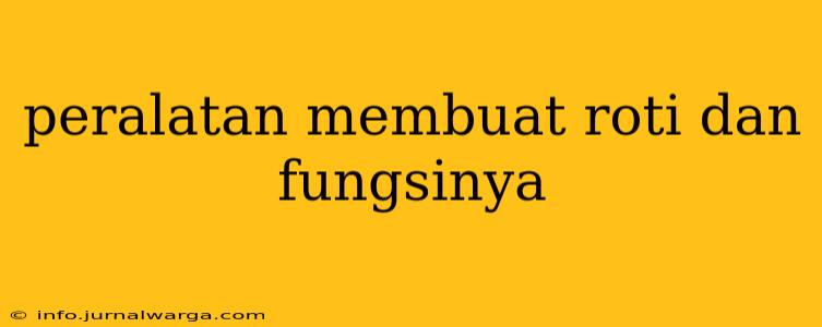 peralatan membuat roti dan fungsinya