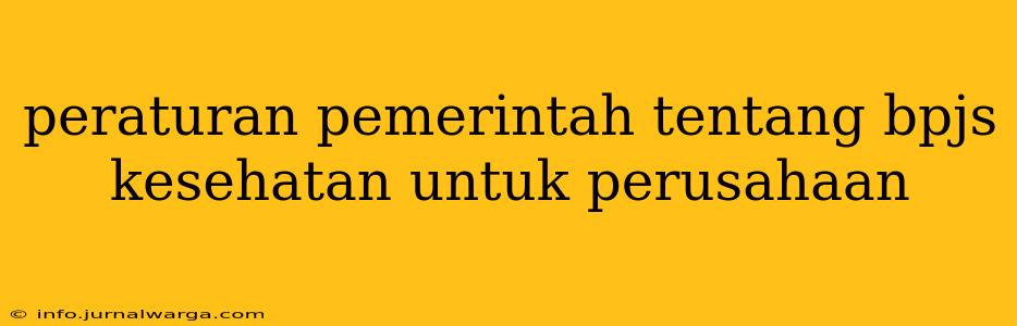 peraturan pemerintah tentang bpjs kesehatan untuk perusahaan