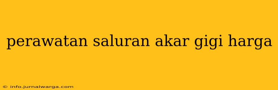 perawatan saluran akar gigi harga