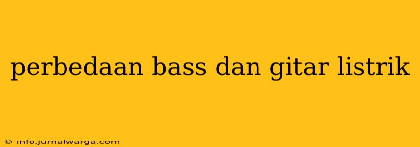 perbedaan bass dan gitar listrik