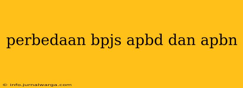 perbedaan bpjs apbd dan apbn
