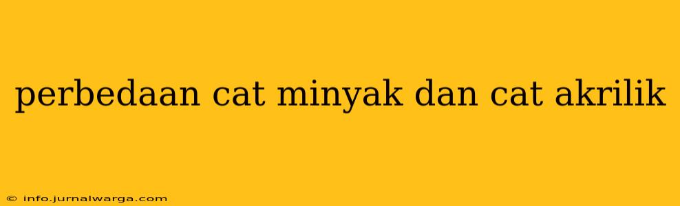 perbedaan cat minyak dan cat akrilik