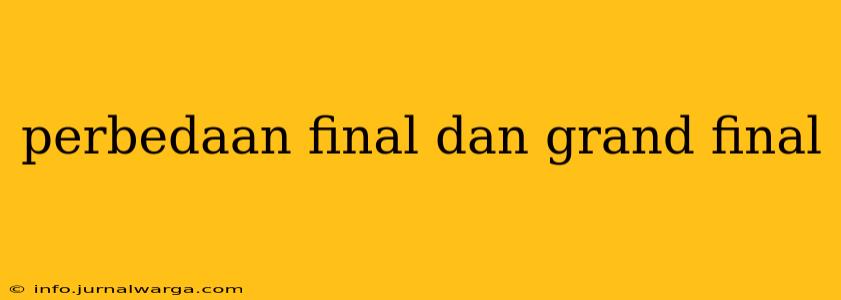 perbedaan final dan grand final