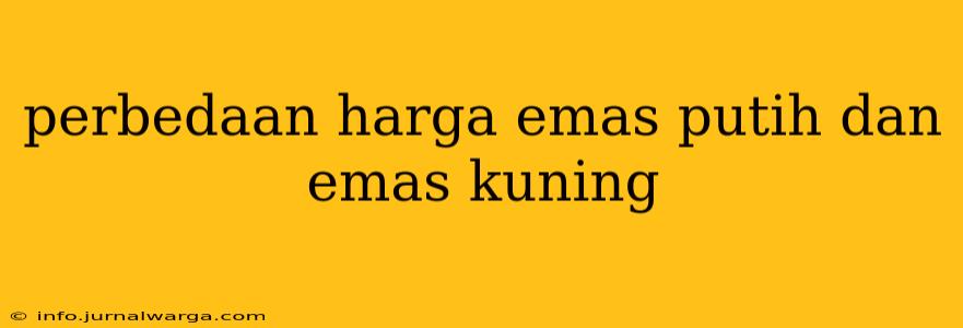 perbedaan harga emas putih dan emas kuning