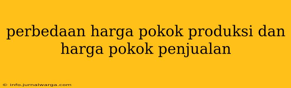 perbedaan harga pokok produksi dan harga pokok penjualan