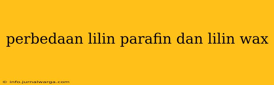 perbedaan lilin parafin dan lilin wax