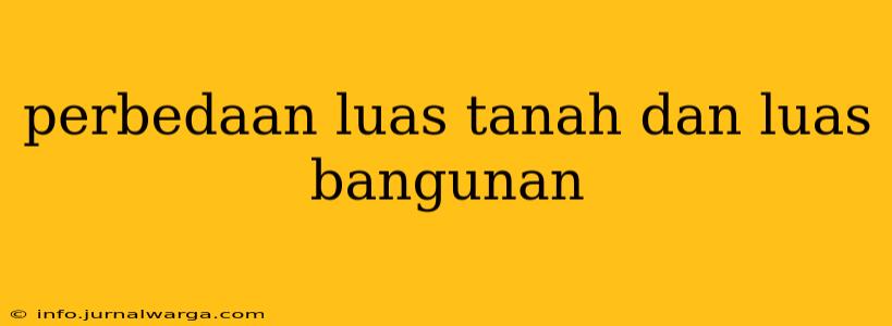 perbedaan luas tanah dan luas bangunan