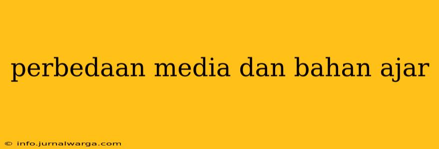 perbedaan media dan bahan ajar