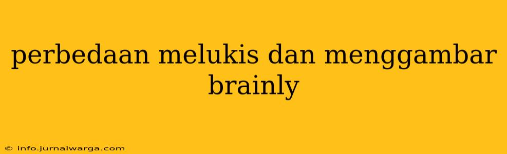 perbedaan melukis dan menggambar brainly