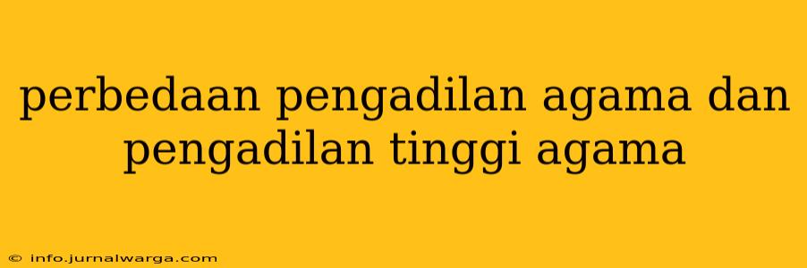 perbedaan pengadilan agama dan pengadilan tinggi agama