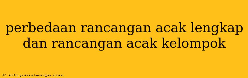 perbedaan rancangan acak lengkap dan rancangan acak kelompok