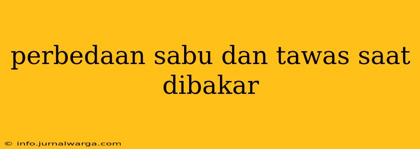 perbedaan sabu dan tawas saat dibakar