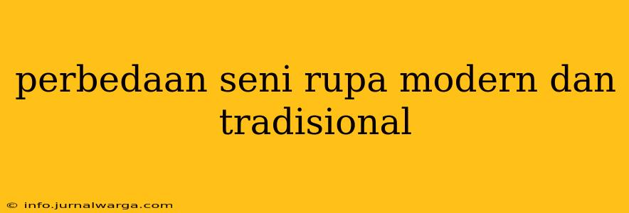 perbedaan seni rupa modern dan tradisional