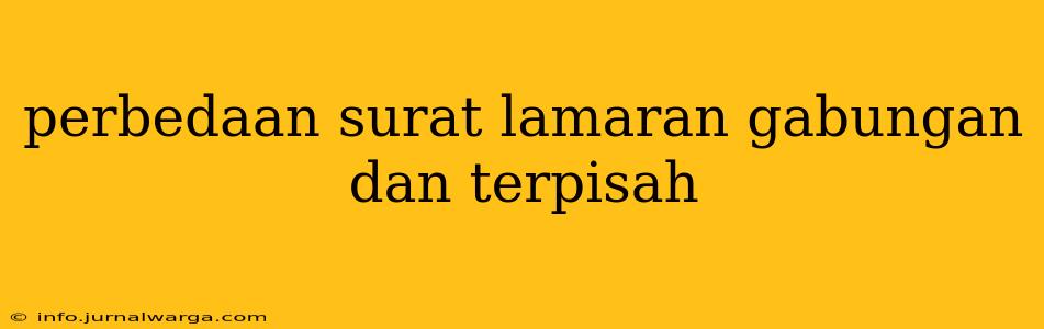 perbedaan surat lamaran gabungan dan terpisah