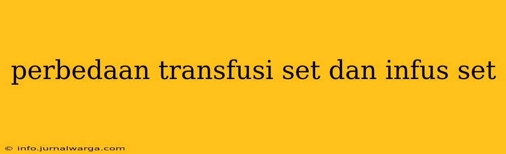 perbedaan transfusi set dan infus set
