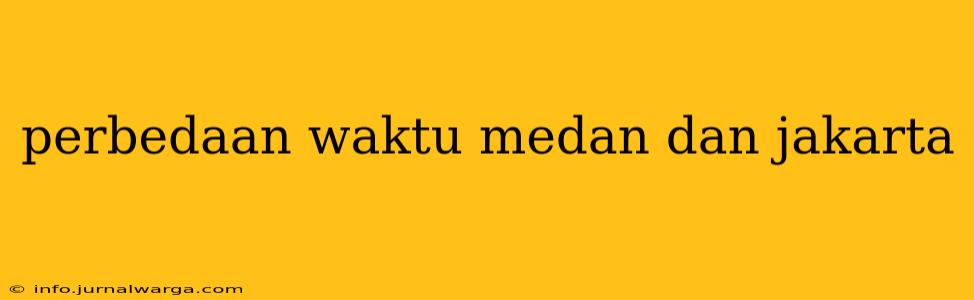 perbedaan waktu medan dan jakarta