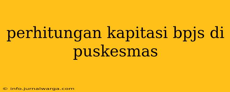 perhitungan kapitasi bpjs di puskesmas