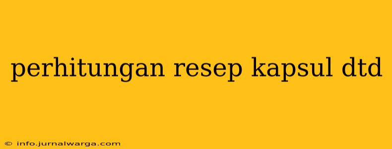 perhitungan resep kapsul dtd