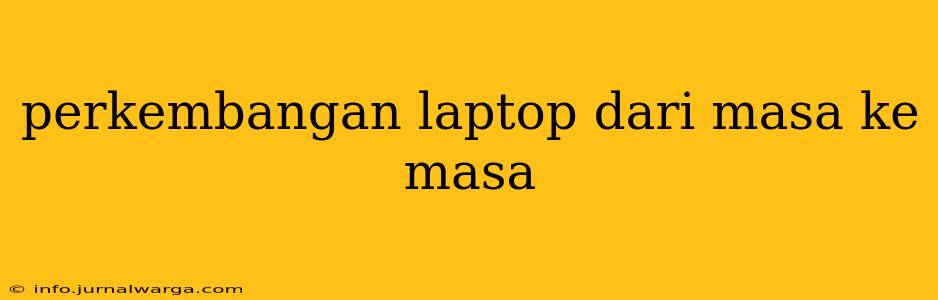 perkembangan laptop dari masa ke masa