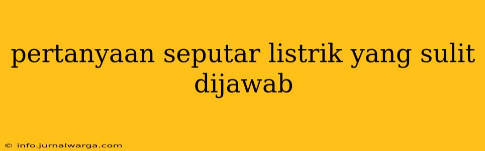 pertanyaan seputar listrik yang sulit dijawab